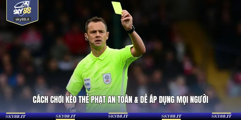 Cách chơi kèo thẻ phạt an toàn & dễ áp dụng mọi người