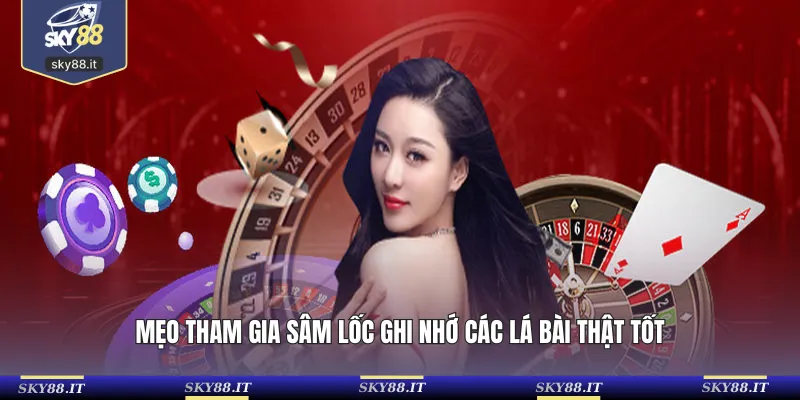 Mẹo tham gia Sâm Lốc ghi nhớ các lá bài thật tốt