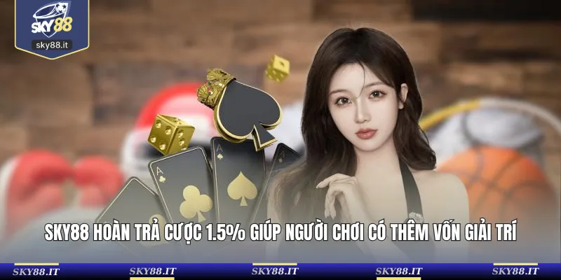 SKY88 hoàn trả cược 1.5% giúp người chơi có thêm vốn giải trí