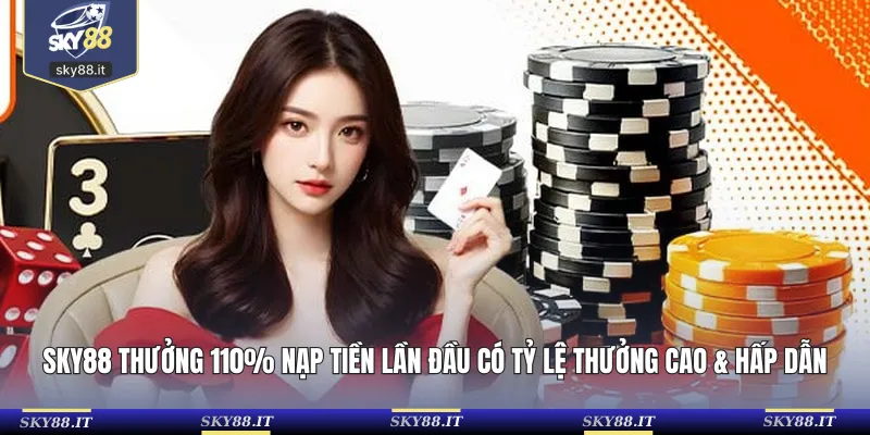 SKY88 thưởng 110% nạp tiền lần đầu có tỷ lệ thưởng cao & hấp dẫn